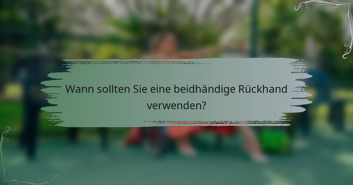 Wann sollten Sie eine beidhändige Rückhand verwenden?