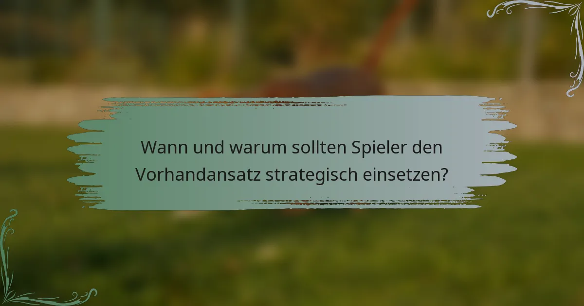 Wann und warum sollten Spieler den Vorhandansatz strategisch einsetzen?