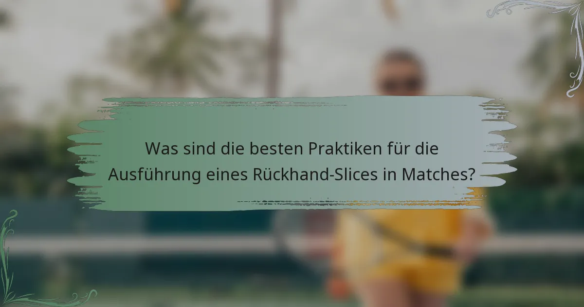 Was sind die besten Praktiken für die Ausführung eines Rückhand-Slices in Matches?