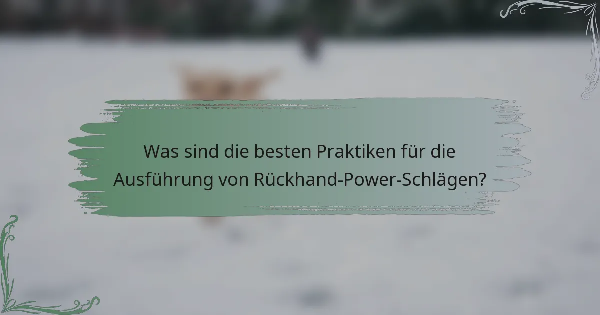 Was sind die besten Praktiken für die Ausführung von Rückhand-Power-Schlägen?