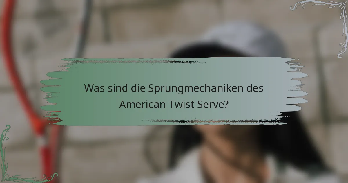 Was sind die Sprungmechaniken des American Twist Serve?
