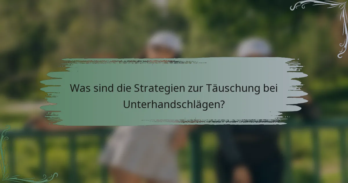 Was sind die Strategien zur Täuschung bei Unterhandschlägen?