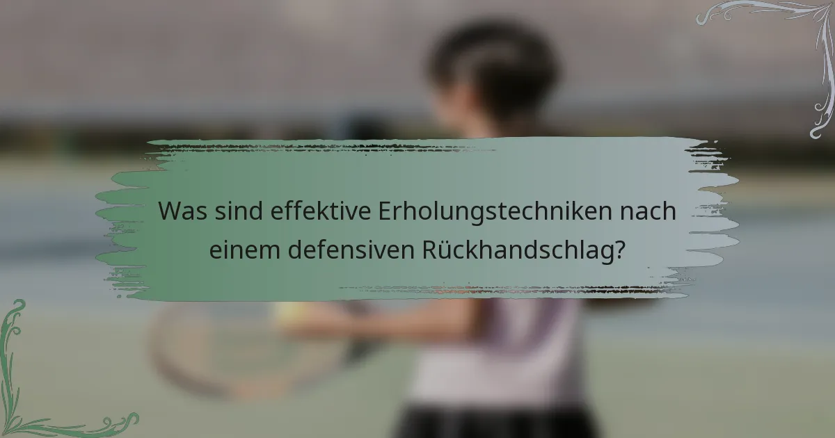 Was sind effektive Erholungstechniken nach einem defensiven Rückhandschlag?