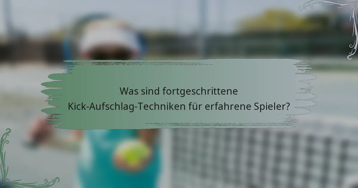 Was sind fortgeschrittene Kick-Aufschlag-Techniken für erfahrene Spieler?