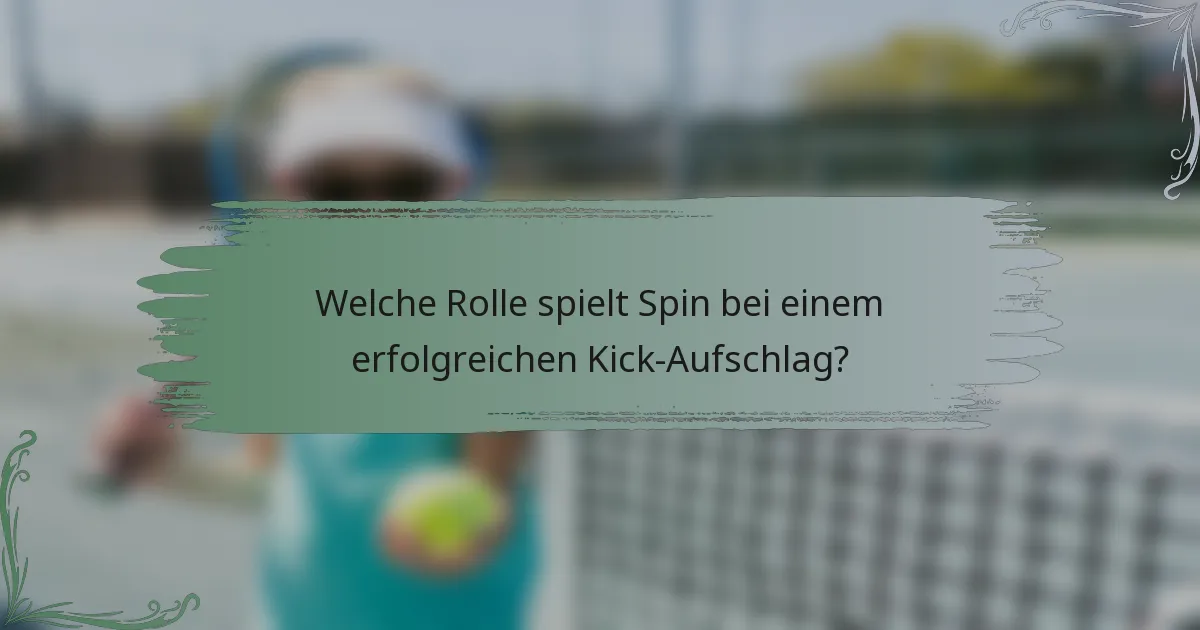 Welche Rolle spielt Spin bei einem erfolgreichen Kick-Aufschlag?