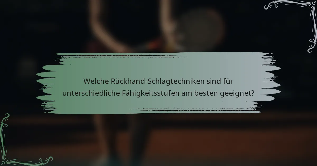Welche Rückhand-Schlagtechniken sind für unterschiedliche Fähigkeitsstufen am besten geeignet?