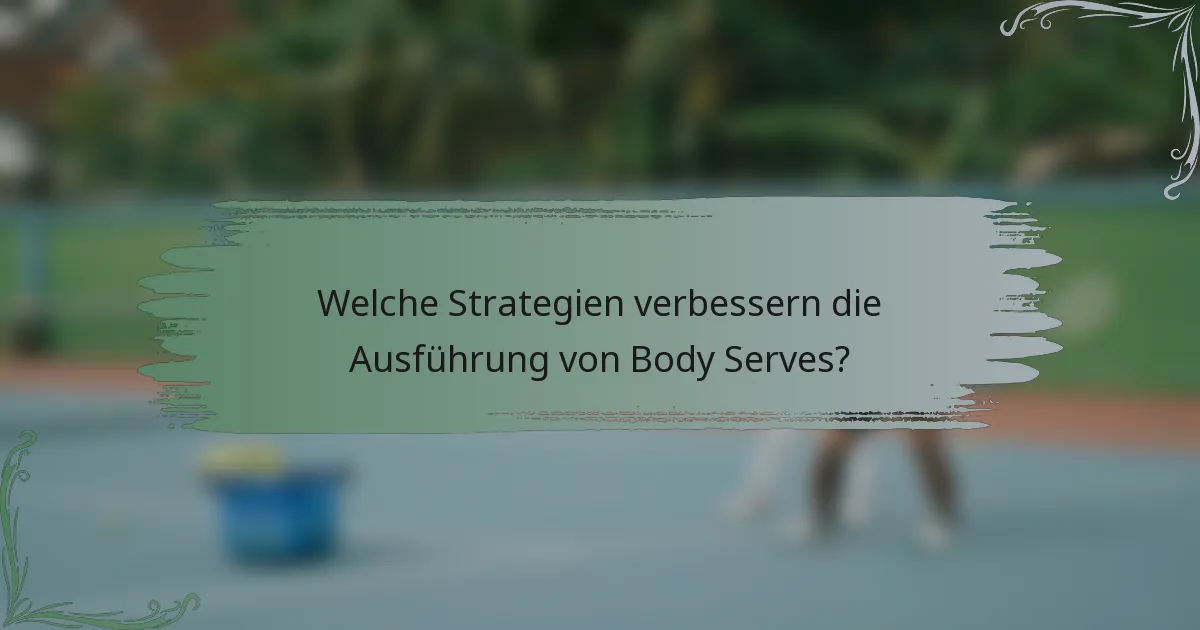Welche Strategien verbessern die Ausführung von Body Serves?