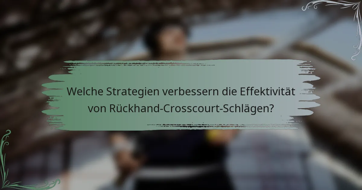 Welche Strategien verbessern die Effektivität von Rückhand-Crosscourt-Schlägen?