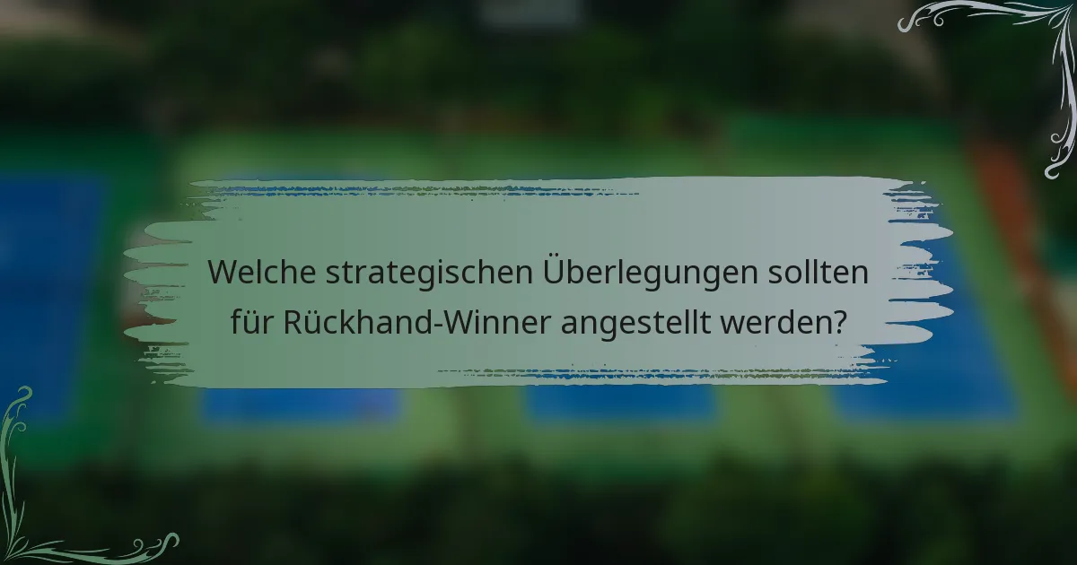 Welche strategischen Überlegungen sollten für Rückhand-Winner angestellt werden?