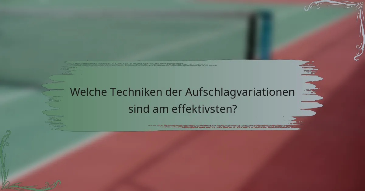 Welche Techniken der Aufschlagvariationen sind am effektivsten?