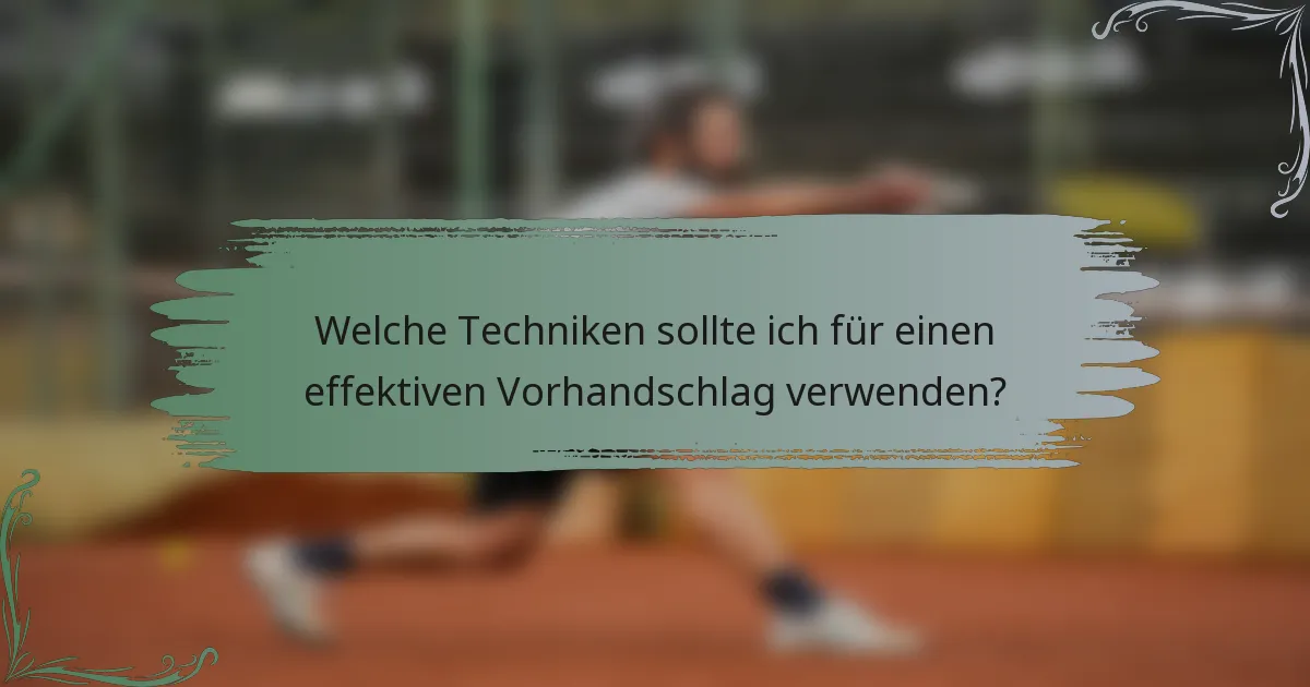 Welche Techniken sollte ich für einen effektiven Vorhandschlag verwenden?