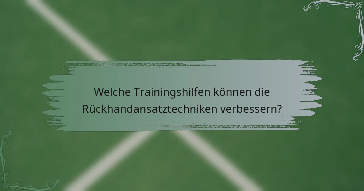 Welche Trainingshilfen können die Rückhandansatztechniken verbessern?