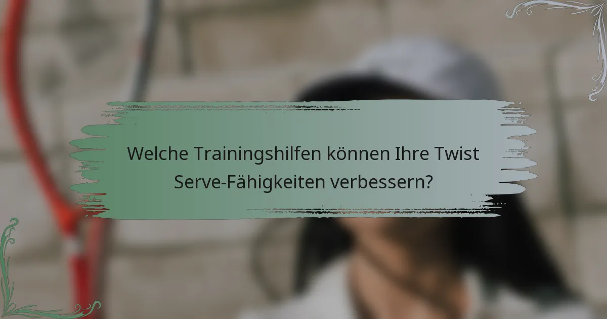 Welche Trainingshilfen können Ihre Twist Serve-Fähigkeiten verbessern?