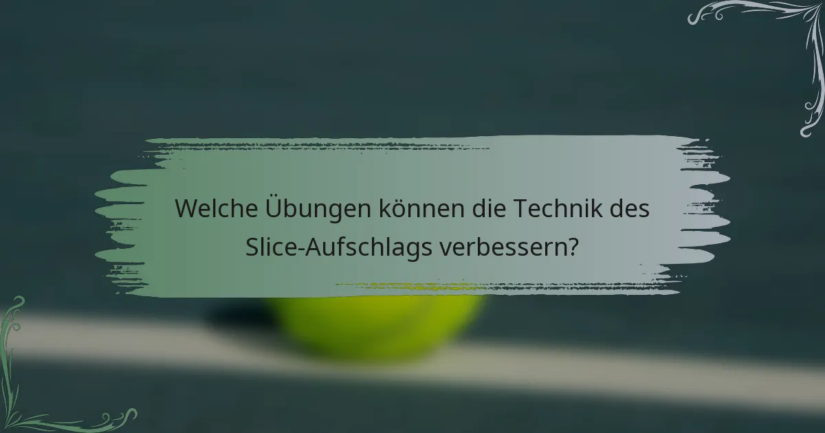 Welche Übungen können die Technik des Slice-Aufschlags verbessern?