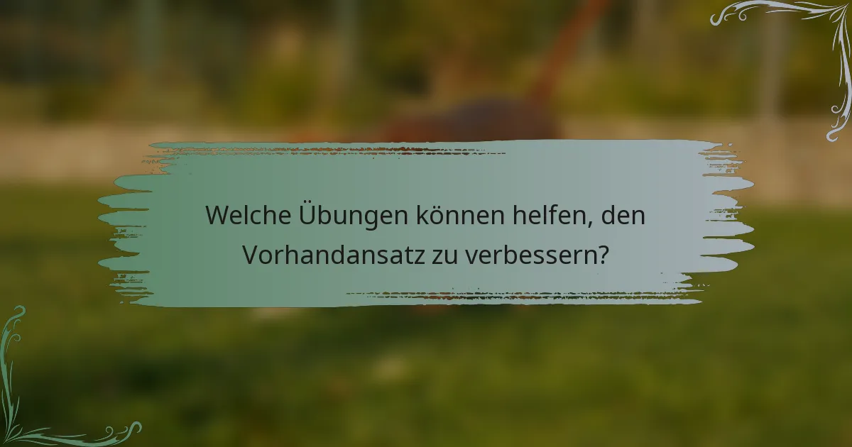 Welche Übungen können helfen, den Vorhandansatz zu verbessern?