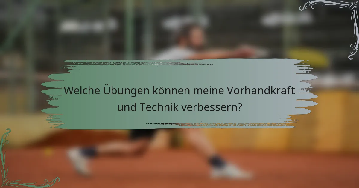 Welche Übungen können meine Vorhandkraft und Technik verbessern?
