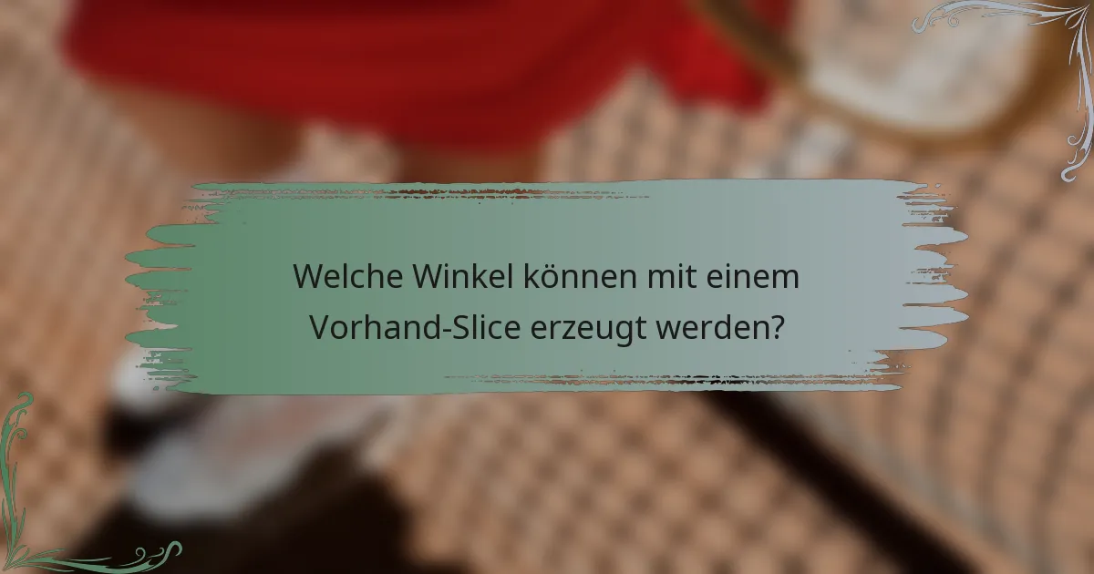 Welche Winkel können mit einem Vorhand-Slice erzeugt werden?