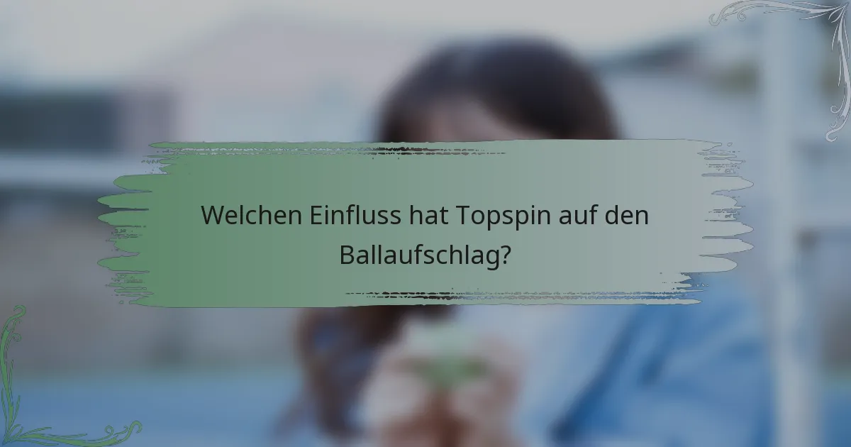 Welchen Einfluss hat Topspin auf den Ballaufschlag?