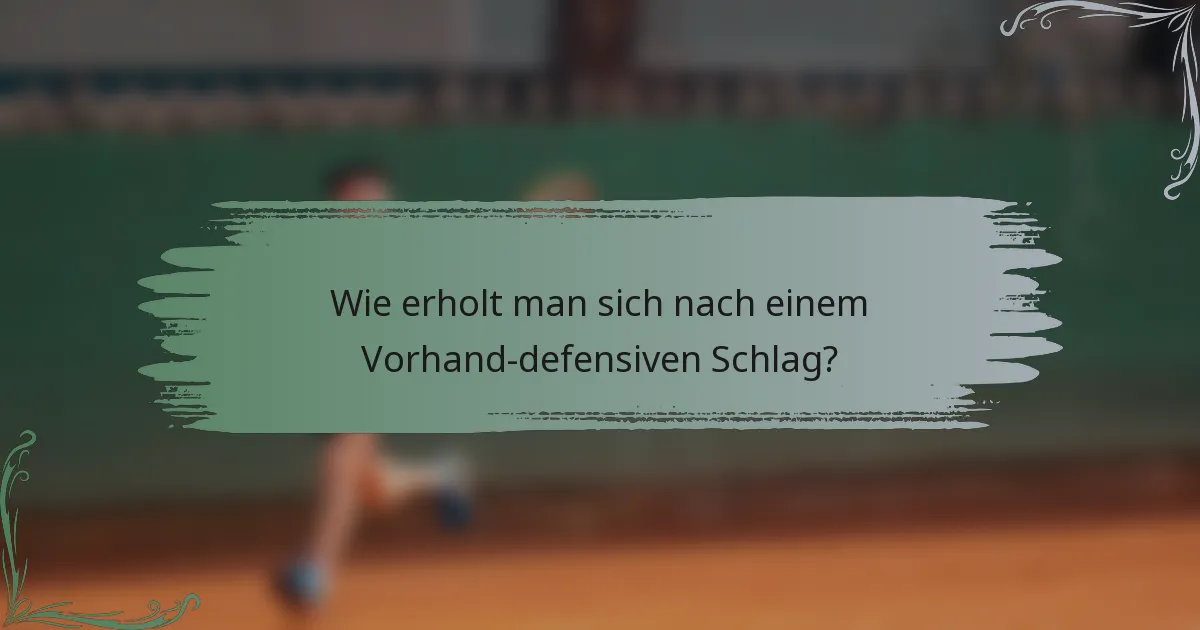 Wie erholt man sich nach einem Vorhand-defensiven Schlag?