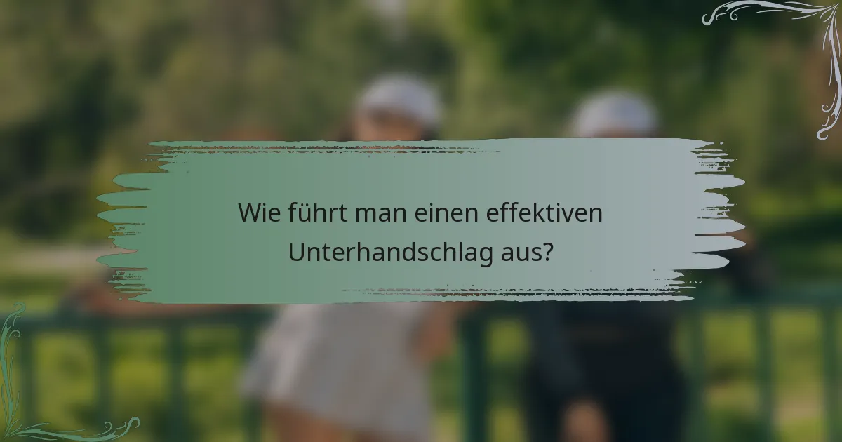 Wie führt man einen effektiven Unterhandschlag aus?