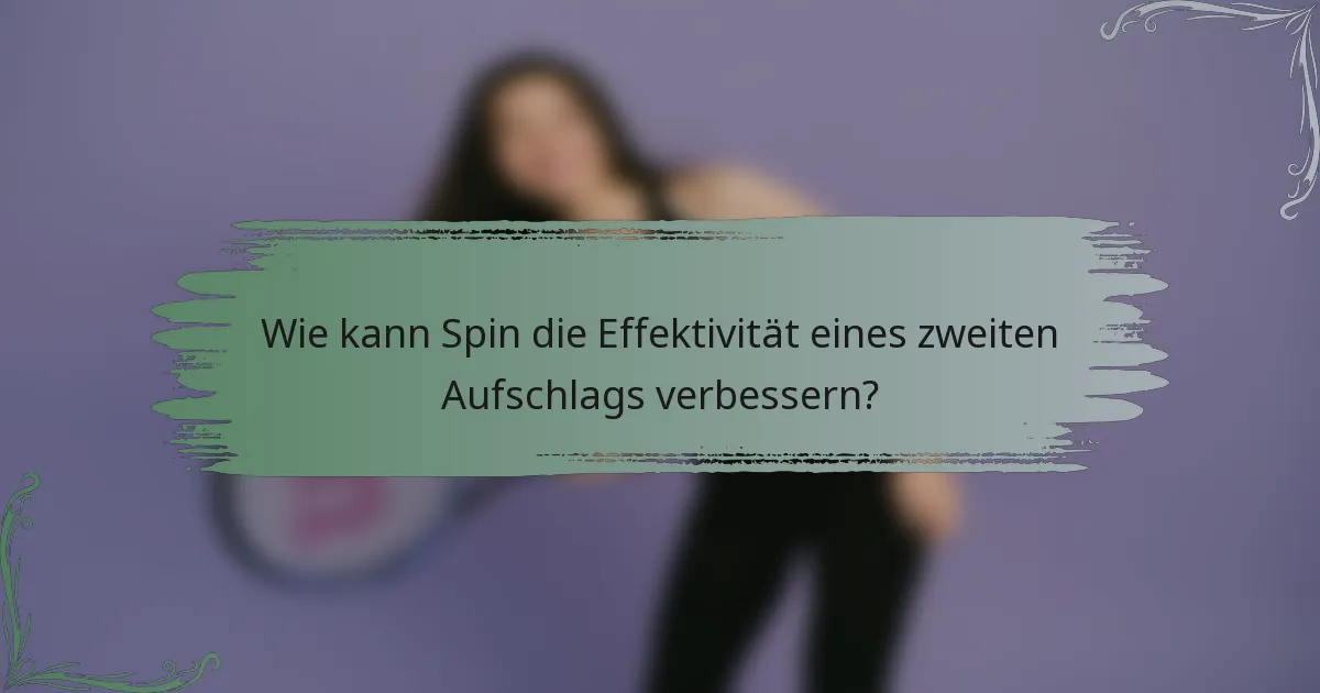 Wie kann Spin die Effektivität eines zweiten Aufschlags verbessern?