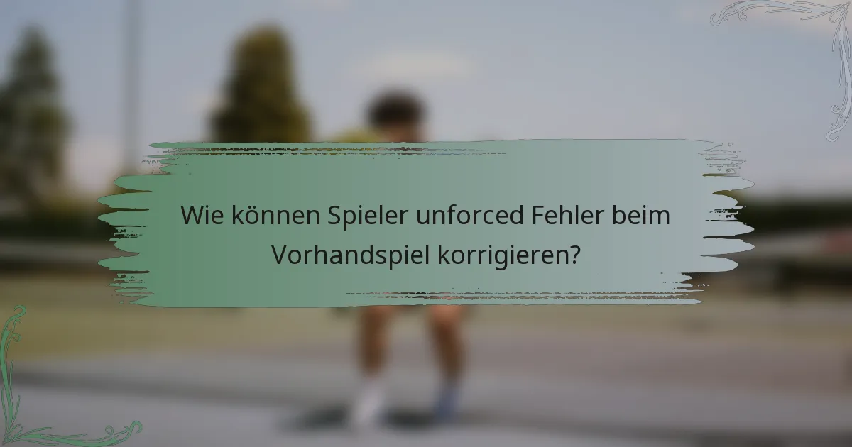 Wie können Spieler unforced Fehler beim Vorhandspiel korrigieren?