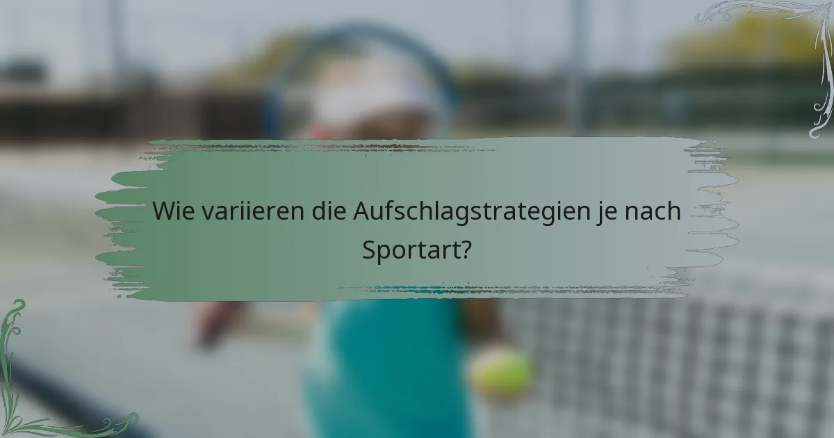 Wie variieren die Aufschlagstrategien je nach Sportart?